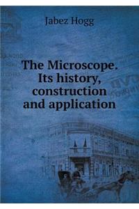 The Microscope. Its History, Construction and Application