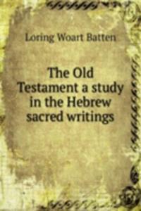 Old Testament a study in the Hebrew sacred writings