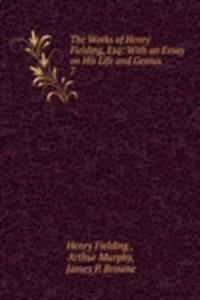 Works of Henry Fielding, Esq: With an Essay on His Life and Genius