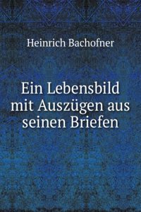 Ein Lebensbild Mit Auszugen Aus Seinen Briefen (German Edition)
