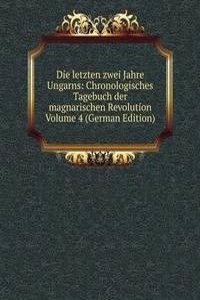 Die letzten zwei Jahre Ungarns: Chronologisches Tagebuch der magnarischen Revolution Volume 4 (German Edition)