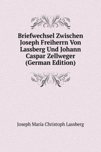 Briefwechsel Zwischen Joseph Freiherrn Von Lassberg Und Johann Caspar Zellweger (German Edition)