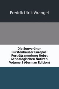 Die Souveranen Furstenhauser Europas: Portratsammlung Nebst Genealogischen Notizen, Volume 1 (German Edition)