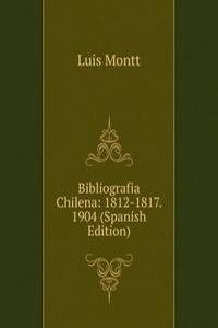 Bibliografia Chilena: 1812-1817. 1904 (Spanish Edition)