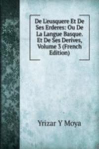 De L'eusquere Et De Ses Erderes: Ou De La Langue Basque. Et De Ses Derives, Volume 3 (French Edition)