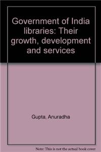 Government of India Libraries: Their Growth, Development and Services