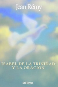 Isabel de la Trinidad y la oracion: Comentario a la oracion de la beata Isabel de la Trinidad