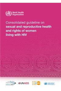 Consolidated Guideline on Sexual and Reproductive Health and Rights of Women Living with HIV