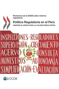 Revisiones de la Ocde Sobre Reforma Regulatoria Política Regulatoria En El Perú Uniendo El Marco Para La Calidad Regulatoria