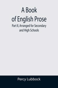Book of English Prose; Part II, Arranged for Secondary and High Schools