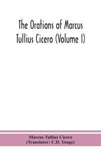 orations of Marcus Tullius Cicero (Volume I)