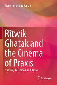 Ritwik Ghatak and the Cinema of Praxis