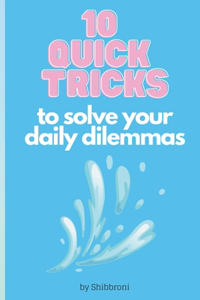 10 Quick Tips to solve your daily dilemmas