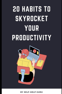 20 Habits to Skyrocket Your Productivity