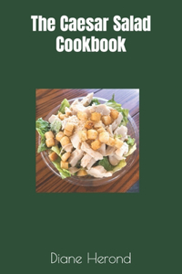 The Caesar Salad Cookbook