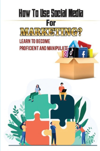How To Use Social Media For Marketing?
