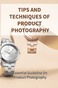 Tips And Techniques Of Product Photography