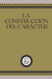 La Construcción del Carácter