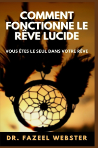 Comment Fonctionne Le Rêve Lucide: Vous Êtes Le Seul Dans Votre Rêve