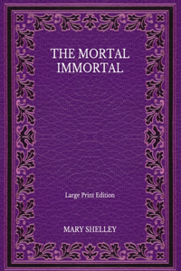 The Mortal Immortal - Large Print Edition