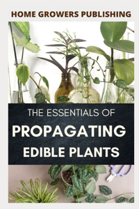 Essentials of Propagating Edible Plants