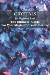 Crystals For Beginners Book_ The Ultimate Guide For Your Magic Of Crystal Healing