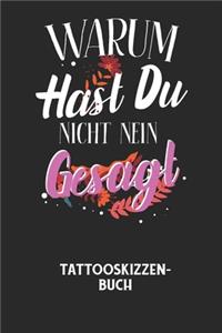 WARUM HAST DU NICHT NEIN GESAGT - Tattooskizzenbuch