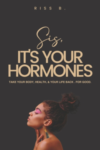 Sis, It's Your Hormones