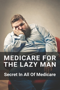 Medicare For The Lazy Man