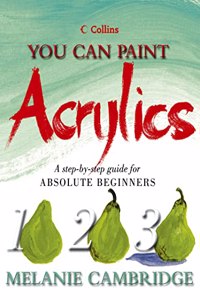 Acrylics: A step-by-step guide for absolute beginners (Collins You Can Paint) (Collins You Can Paint S.)