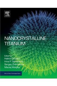 Nanocrystalline Titanium Garbacz, Halina; Semenova, Irina P.; Zherebtsov, Sergey And Motyka, Maciej (Micro & Nano Technologies)