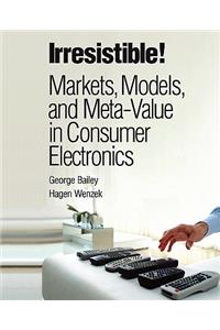 Irresistible! Markets, Models, and Meta-Value in Consumer Electronics (Paperback)