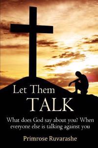 Let Them TALK!  What does God say about you? When everyone else is talking against you