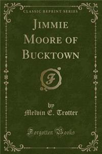 Jimmie Moore of Bucktown (Classic Reprint)