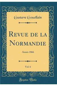 Revue de la Normandie, Vol. 6: Annï¿½e 1866 (Classic Reprint)