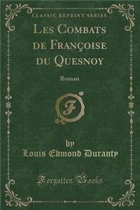 Les Combats de Franï¿½oise Du Quesnoy: Roman (Classic Reprint)