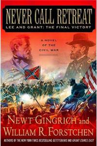 Never Call Retreat: Lee and Grant: The Final Victory