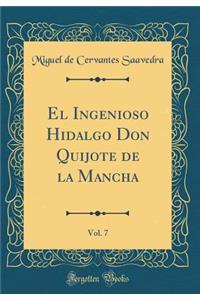 El Ingenioso Hidalgo Don Quijote de la Mancha, Vol. 7 (Classic Reprint)