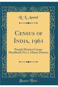 Census of India, 1961: Punjab District Census Handbook No; 1, Hissar District (Classic Reprint)