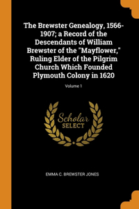 Brewster Genealogy, 1566-1907; a Record of the Descendants of William Brewster of the Mayflower, Ruling Elder of the Pilgrim Church Which Founded Plymouth Colony in 1620; Volume 1