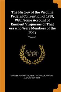 The History of the Virginia Federal Convention of 1788, with Some Account of Eminent Virginians of That Era Who Were Members of the Body; Volume 1