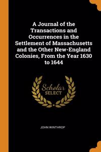 A Journal of the Transactions and Occurrences in the Settlement of Massachusetts and the Other New-England Colonies, From the Year 1630 to 1644