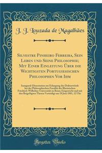 Silvestre Pinheiro Ferreira, Sein Leben Und Seine Philosophie; Mit Einer Einleitung ï¿½ber Die Wichtigsten Portugiesischen Philosophen VOR Ihm: Inaugural-Dissertation Zur Erlangung Der Doktorwï¿½rde Bei Der Philosophischen Facultï¿½t Der Rheinische