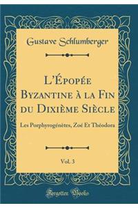 L'Épopée Byzantine à la Fin du Dixième Siècle, Vol. 3: Les Porphyrogénètes, Zoé Et Théodora (Classic Reprint)