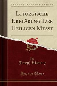 Liturgische Erklärung Der Heiligen Messe (Classic Reprint)