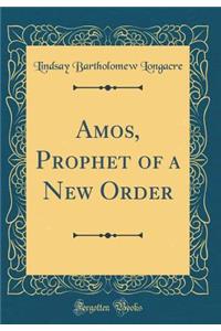 Amos, Prophet of a New Order (Classic Reprint)