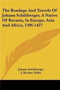 Bondage and Travels of Johann Schiltberger, a Native of Bavaria, in Europe, Asia and Africa, 1396-1427