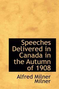 Speeches Delivered in Canada in the Autumn of 1908