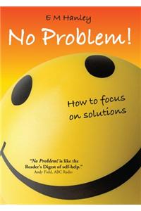 No Problem!: How to Focus on Solutions