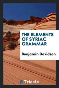 The Elements of Syriac Grammar: With Reading Lessons Consisting of Copious Extracts from the ...
